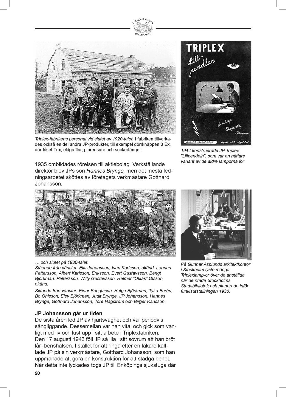 och slutet på 1930-talet. Stående från vänster: Elis Johansson, Ivan Karlsson, okänd, Lennart Pettersson, Albert Karlsson, Eriksson, Evert Gustavsson, Bengt Björkman.