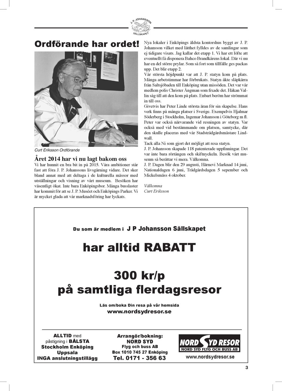 P. Muséet och Enköpings Parker. Vi är mycket glada att vår marknadsföring har lyckats. Nya lokaler i Enköpings äldsta kontorshus byggt av J. P. Johansson vilket med lätthet fylldes av de samlingar som ej tidigare visats.