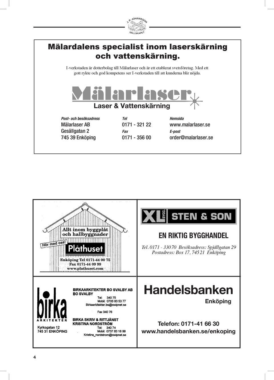 Laser & Vattenskärning Post- och besöksadress Tel Hemsida Mälarlaser AB 0171-321 22 www.malarlaser.