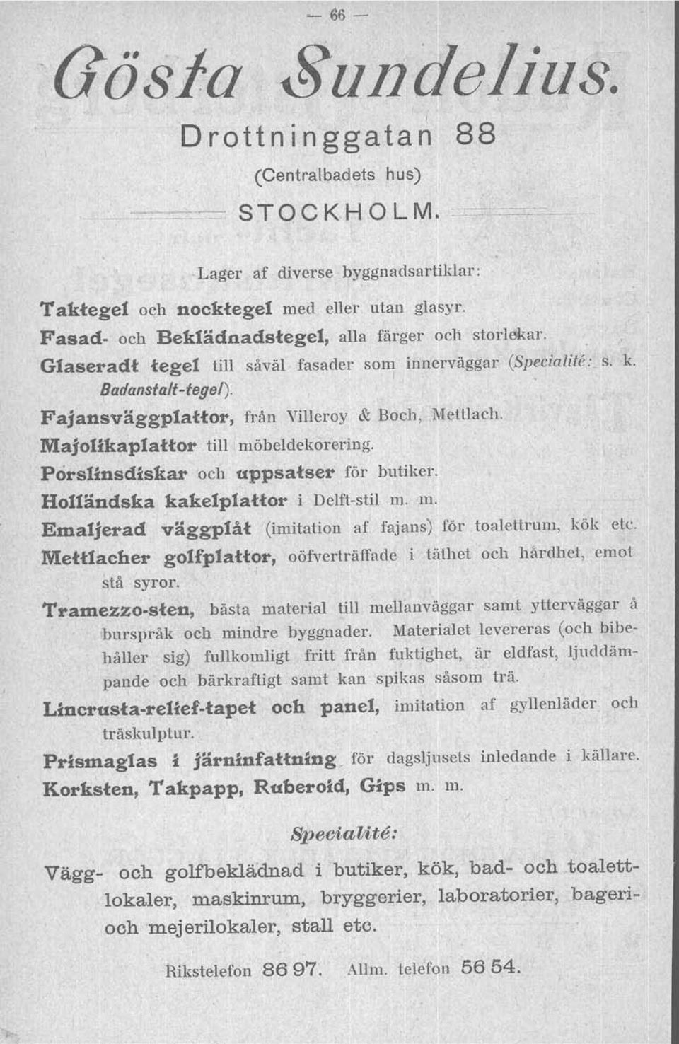 . Fajansväggplattor, Majotikaplattor från Villeroy & Bach, Mettlach, till möbeldekorering. Porstinsdiskar och uppsatser för butiker. Holländska kakelplattor i Delft-stil m.m. Emaljerad väggplåt (imitation af fajans) för toalettrum, kök etc.