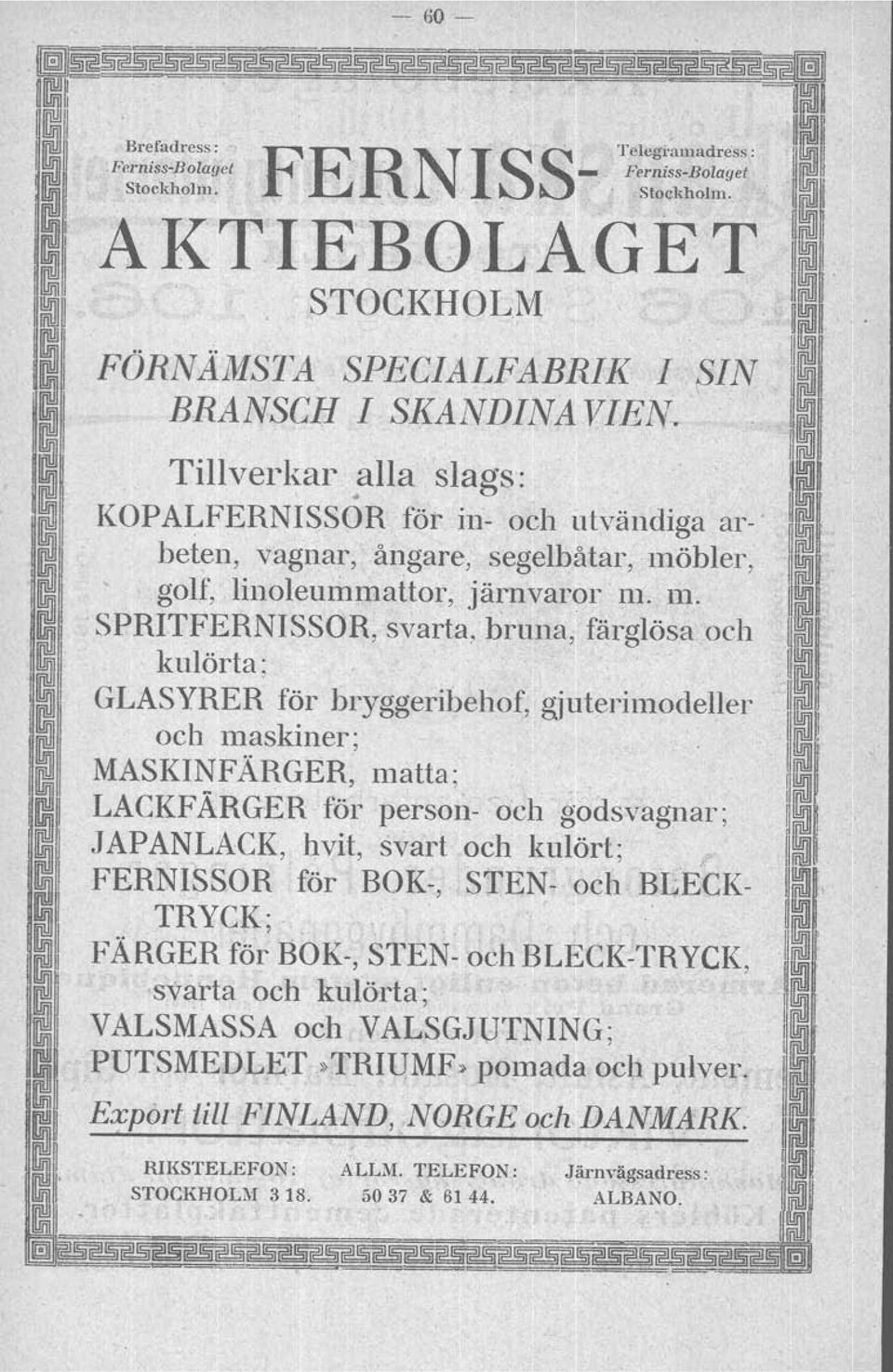 GLASYRER för bryggeribehof, gjuterimodeller 11~~ och maskiner; 1 MASKINFÄRGER, matta; I 1 1 LACKFÄRGER för person- 'och godsvagnar; ~ JAPANLACK, hvit, svart och kulört; ~ FERNISSOR för BOK-, STEN-och