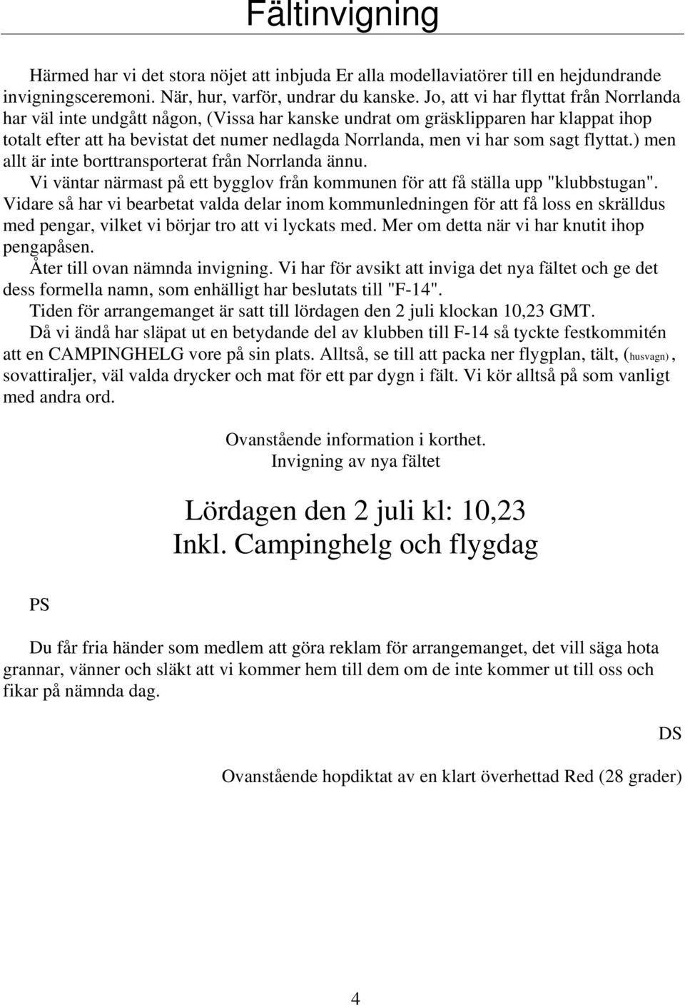 sagt flyttat.) men allt är inte borttransporterat från Norrlanda ännu. Vi väntar närmast på ett bygglov från kommunen för att få ställa upp "klubbstugan".