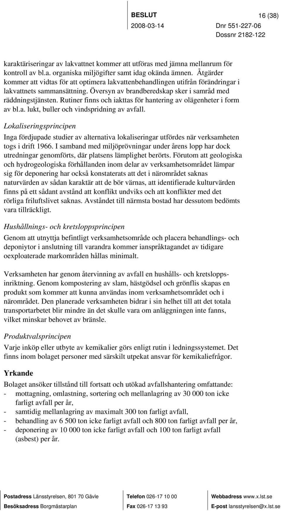 Rutiner finns och iakttas för hantering av olägenheter i form av bl.a. lukt, buller och vindspridning av avfall.