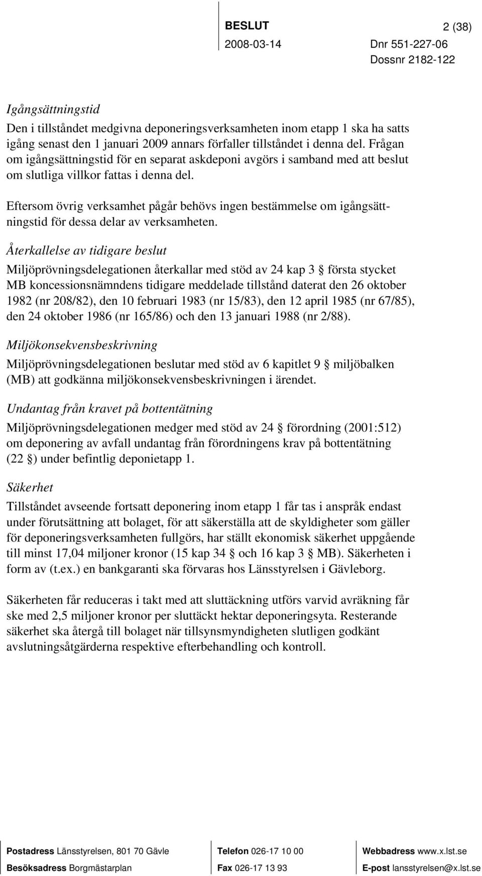 Eftersom övrig verksamhet pågår behövs ingen bestämmelse om igångsättningstid för dessa delar av verksamheten.