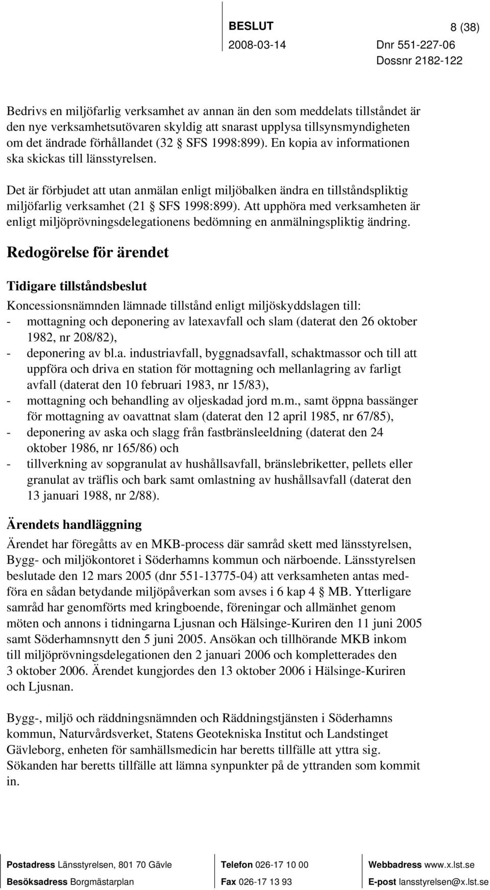 Att upphöra med verksamheten är enligt miljöprövningsdelegationens bedömning en anmälningspliktig ändring.