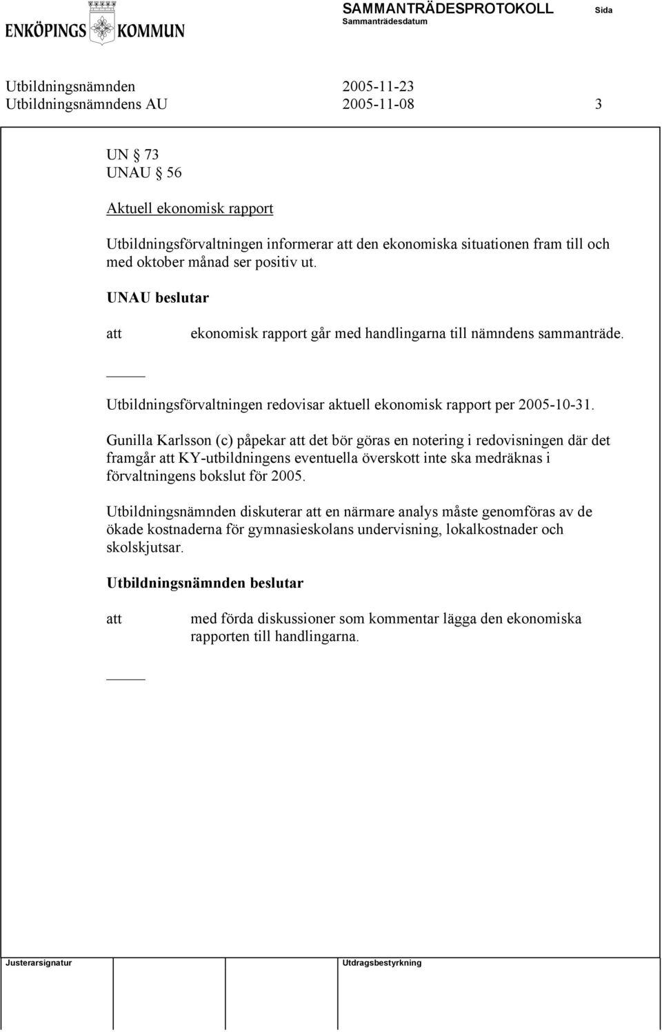 Gunilla Karlsson (c) påpekar det bör göras en notering i redovisningen där det framgår KY-utbildningens eventuella överskott inte ska medräknas i förvaltningens bokslut för 2005.