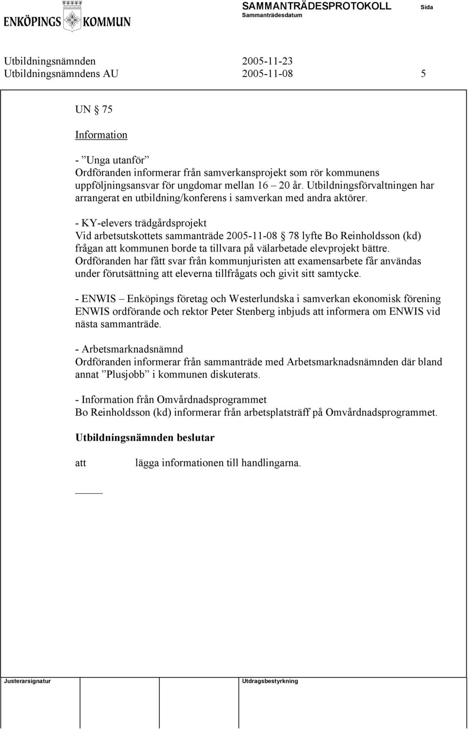 - KY-elevers trädgårdsprojekt Vid arbetsutskottets sammanträde 2005-11-08 78 lyfte Bo Reinholdsson (kd) frågan kommunen borde ta tillvara på välarbetade elevprojekt bättre.