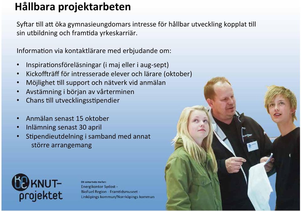 Informaon via kontaktlärare med erbjudande om: Inspiraonsföreläsningar (i maj eller i aug- sept) Kickoräff för intresserade elever och lärare