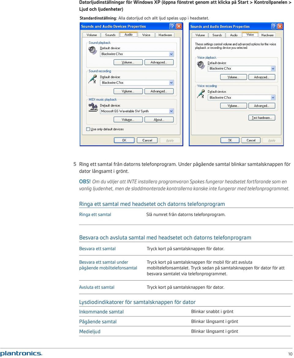 Om du väljer att INTE installera programvaran Spokes fungerar headsetet fortfarande som en vanlig ljudenhet, men de sladdmonterade kontrollerna kanske inte fungerar med telefonprogrammet.