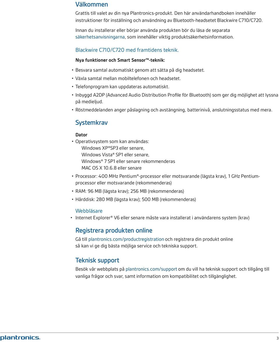 Nya funktioner och Smart Sensor -teknik: Besvara samtal automatiskt genom att sätta på dig headsetet. Växla samtal mellan mobiltelefonen och headsetet. Telefonprogram kan uppdateras automatiskt.