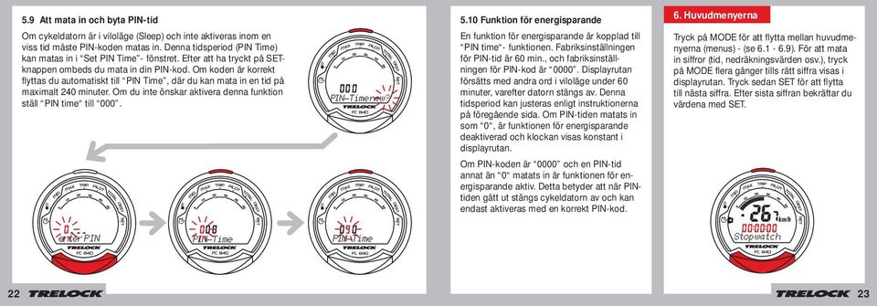 Om du inte önskar aktivera denna funktion ställ PIN time till 000. 5.10 Funktion för energisparande En funktion för energisparande är kopplad till PIN time - funktionen.