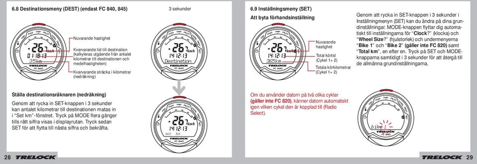 9 Inställningsmeny (SET) Att byta förhandsinställning Nuvarande hastighet Total körtid (Cykel 1+ 2) Totala körkilometrar (Cykel 1+ 2) Genom att rycka in SET-knappen i 3 sekunder i Inställningmenyn