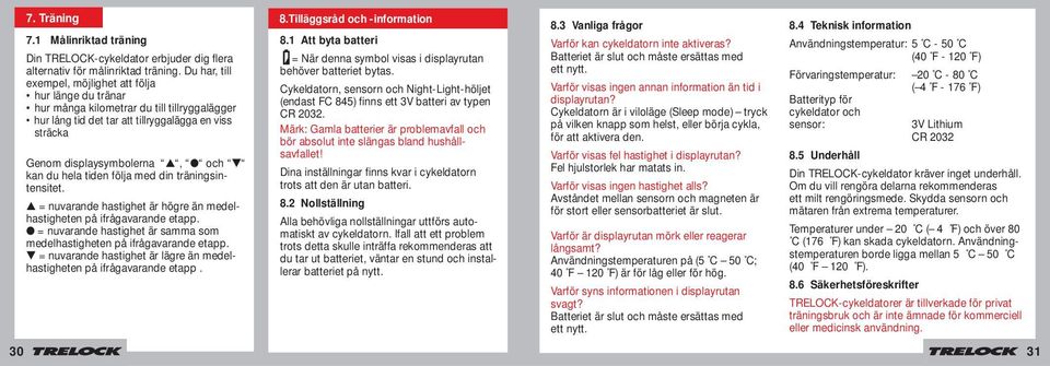 hela tiden följa med din träningsintensitet. = nuvarande hastighet är högre än medelhastigheten på ifrågavarande etapp. = nuvarande hastighet är samma som medelhastigheten på ifrågavarande etapp.