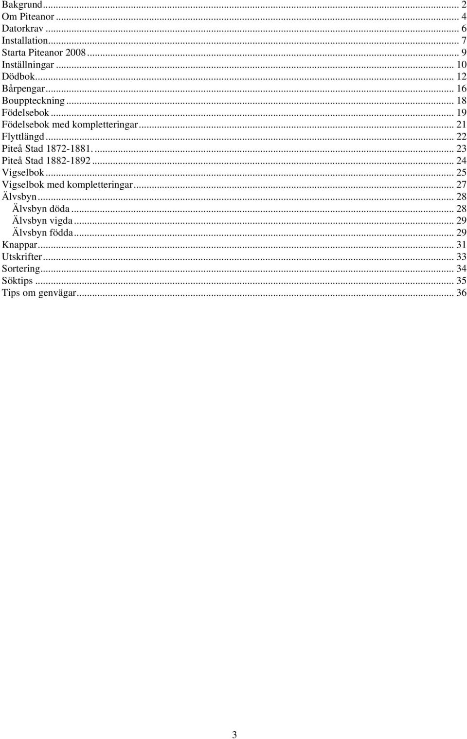 .. 22 Piteå Stad 1872-1881.... 23 Piteå Stad 1882-1892... 24 Vigselbok... 25 Vigselbok med kompletteringar... 27 Älvsbyn.