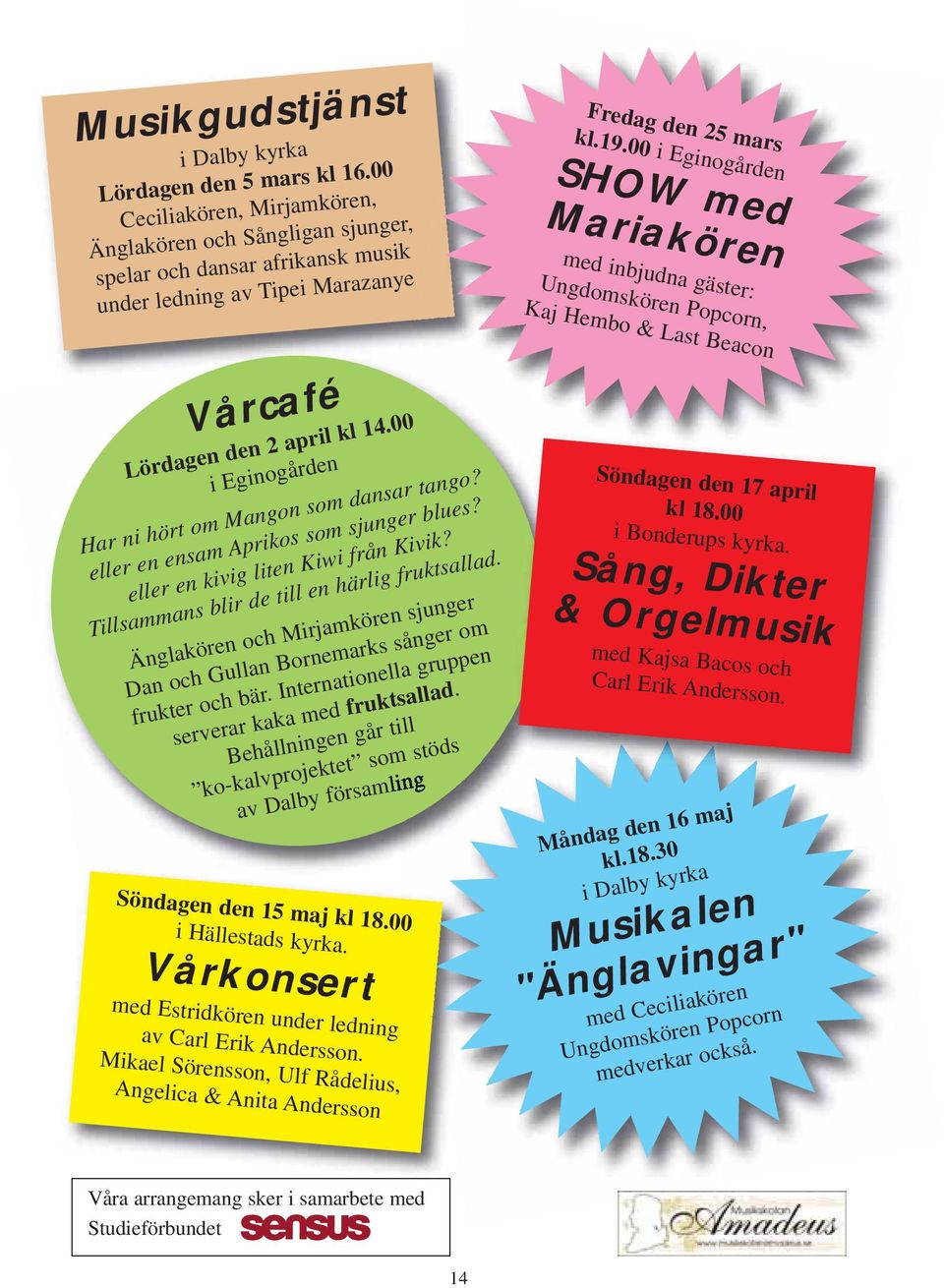00 i Eginogården SHOW med Mariakören med inbjudna gäster: Ungdomskören Popcorn, Kaj Hembo & Last Beacon Vårcafé Lördagen den 2 april kl 14.00 i Eginogården Har ni hört om Mangon som dansar tango?