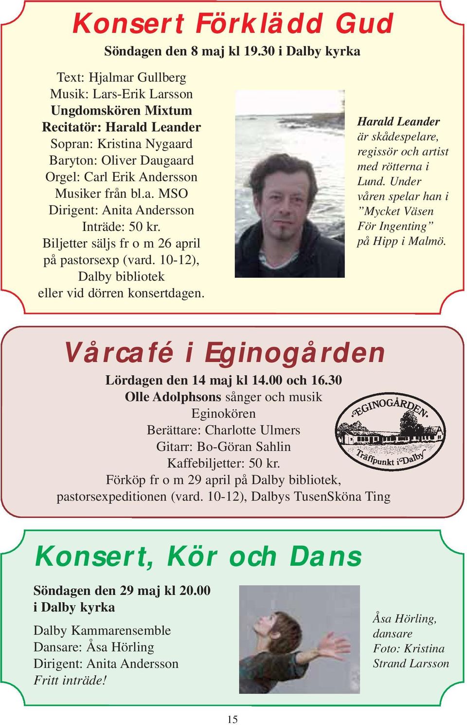 från bl.a. MSO Dirigent: Anita Andersson Inträde: 50 kr. Biljetter säljs fr o m 26 april på pastorsexp (vard. 10-12), Dalby bibliotek eller vid dörren konsertdagen.