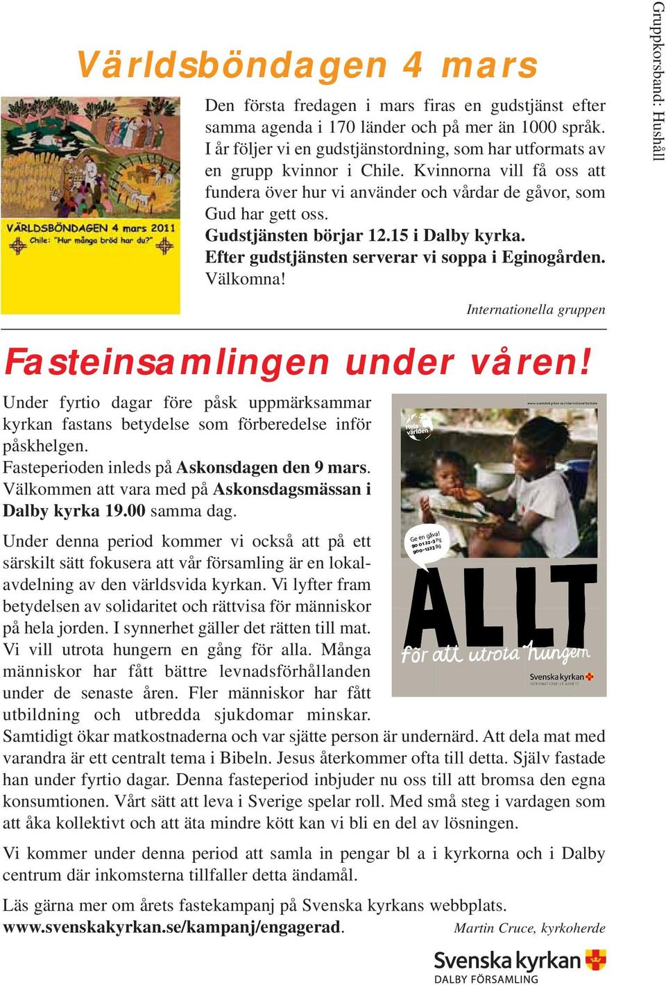 Gudstjänsten börjar 12.15 i Dalby kyrka. Efter gudstjänsten serverar vi soppa i Eginogården. Välkomna! Internationella gruppen Gruppkorsband: Hushåll Fasteinsamlingen under våren! www.svenskakyrkan.