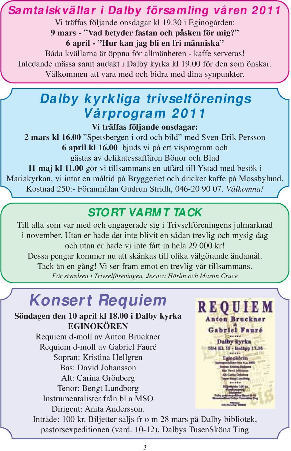 Välkommen att vara med och bidra med dina synpunkter. Dalby kyrkliga trivselförenings Vårprogram 2011 Vi träffas följande onsdagar: 2 mars kl 16.