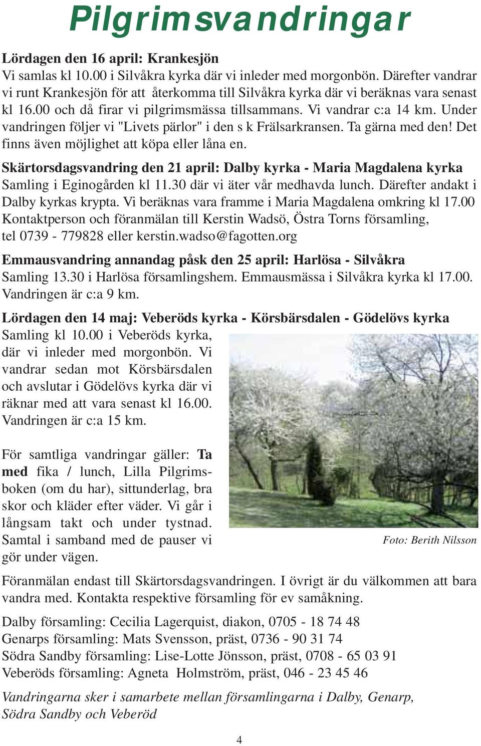 Under vandringen följer vi "Livets pärlor" i den s k Frälsarkransen. Ta gärna med den! Det finns även möjlighet att köpa eller låna en.