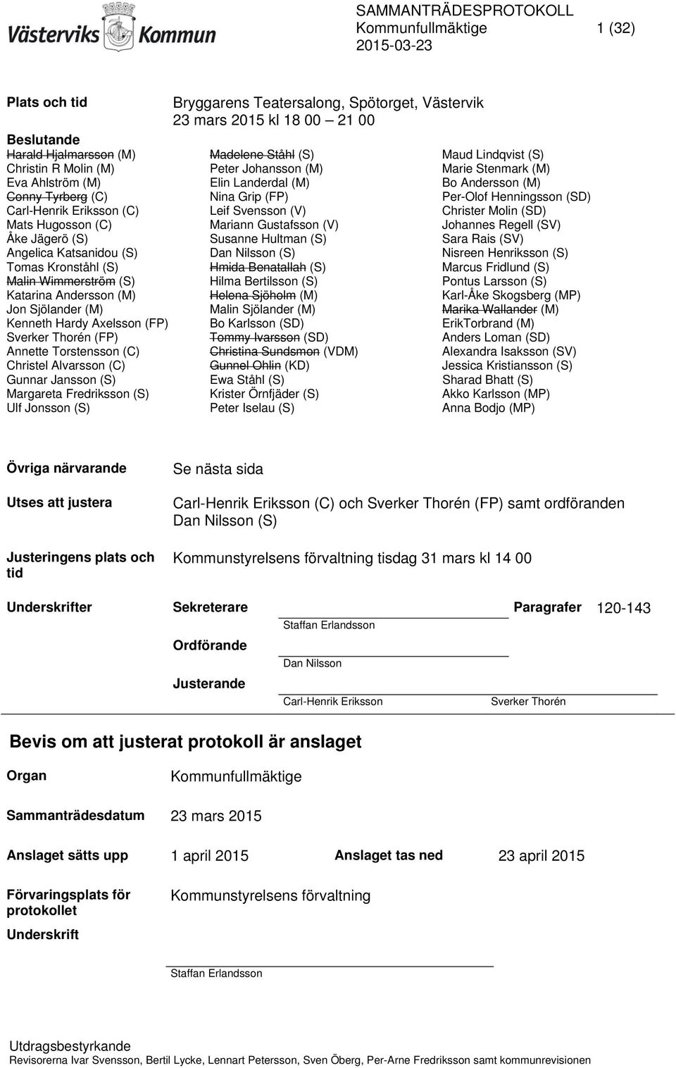 (V) Christer Molin (SD) Mats Hugosson (C) Mariann Gustafsson (V) Johannes Regell (SV) Åke Jägerö (S) Susanne Hultman (S) Sara Rais (SV) Angelica Katsanidou (S) Dan Nilsson (S) Nisreen Henriksson (S)