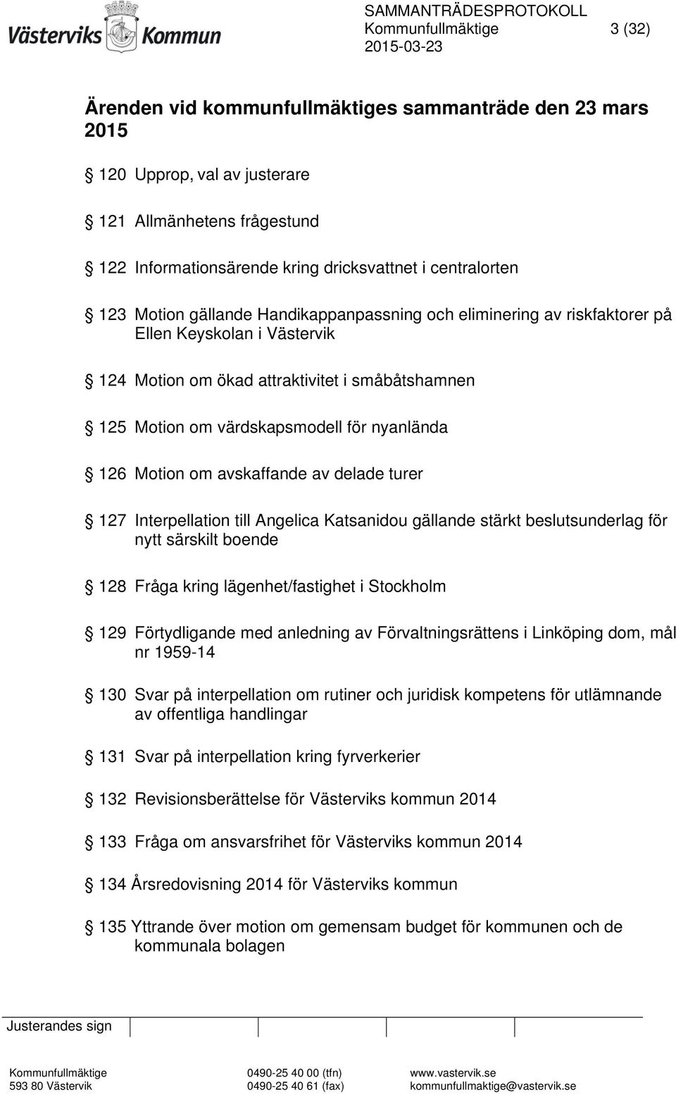 Motion om avskaffande av delade turer 127 Interpellation till Angelica Katsanidou gällande stärkt beslutsunderlag för nytt särskilt boende 128 Fråga kring lägenhet/fastighet i Stockholm 129