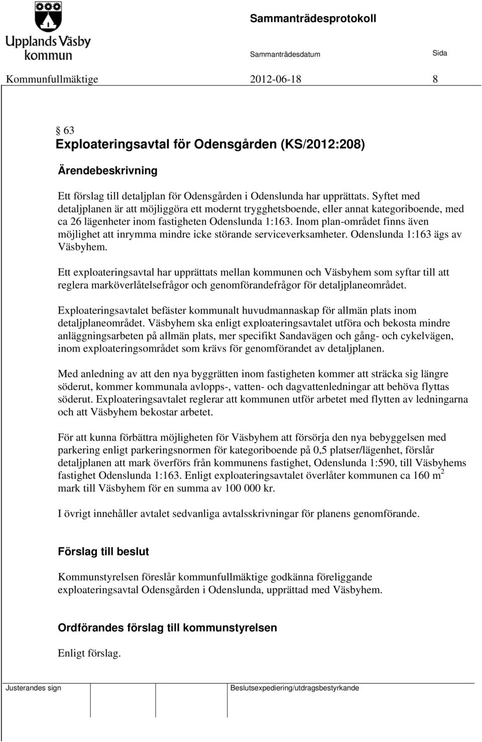 Inom plan-området finns även möjlighet att inrymma mindre icke störande serviceverksamheter. Odenslunda 1:163 ägs av Väsbyhem.