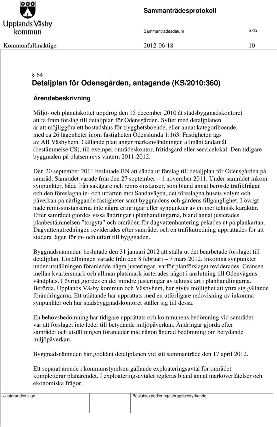 Syftet med detaljplanen är att möjliggöra ett bostadshus för trygghetsboende, eller annat kategoriboende, med ca 26 lägenheter inom fastigheten Odenslunda 1:163. Fastigheten ägs av AB Väsbyhem.