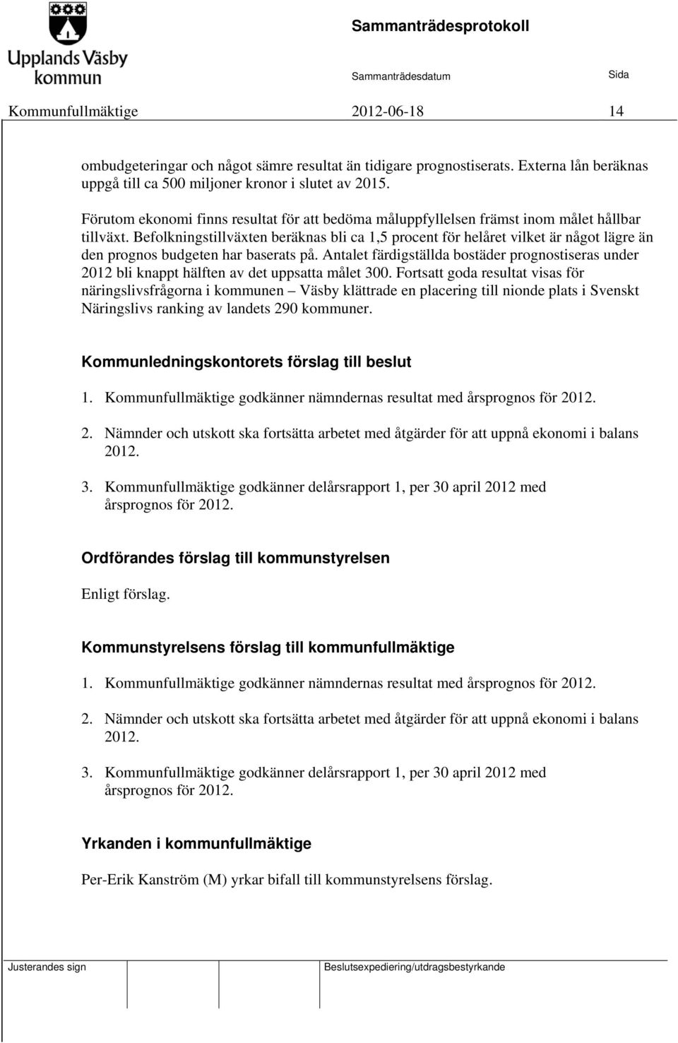 Befolkningstillväxten beräknas bli ca 1,5 procent för helåret vilket är något lägre än den prognos budgeten har baserats på.