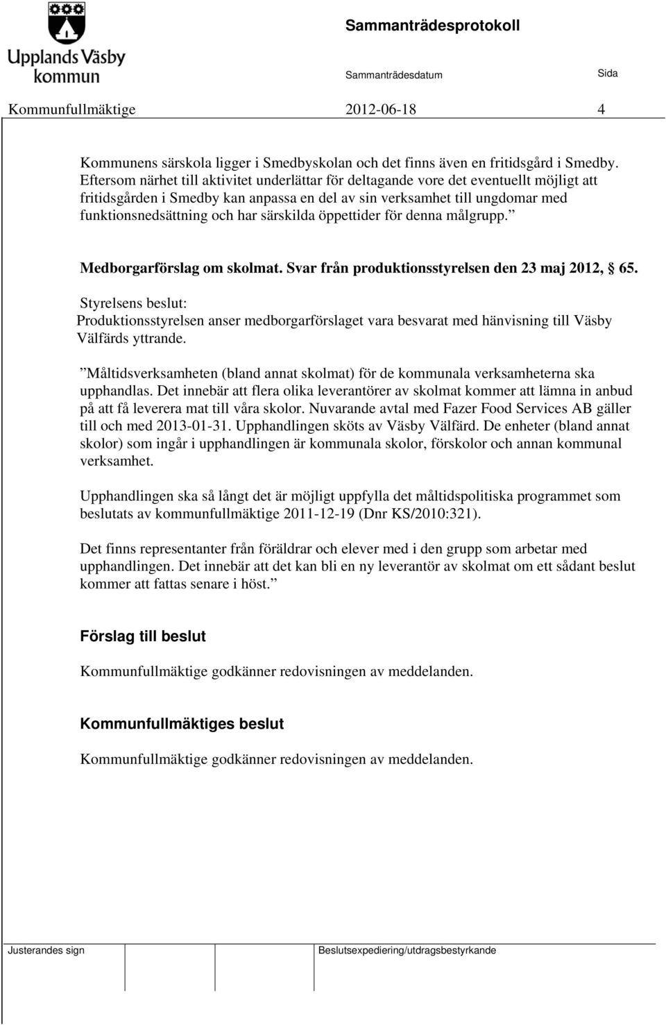 särskilda öppettider för denna målgrupp. Medborgarförslag om skolmat. Svar från produktionsstyrelsen den 23 maj 2012, 65.