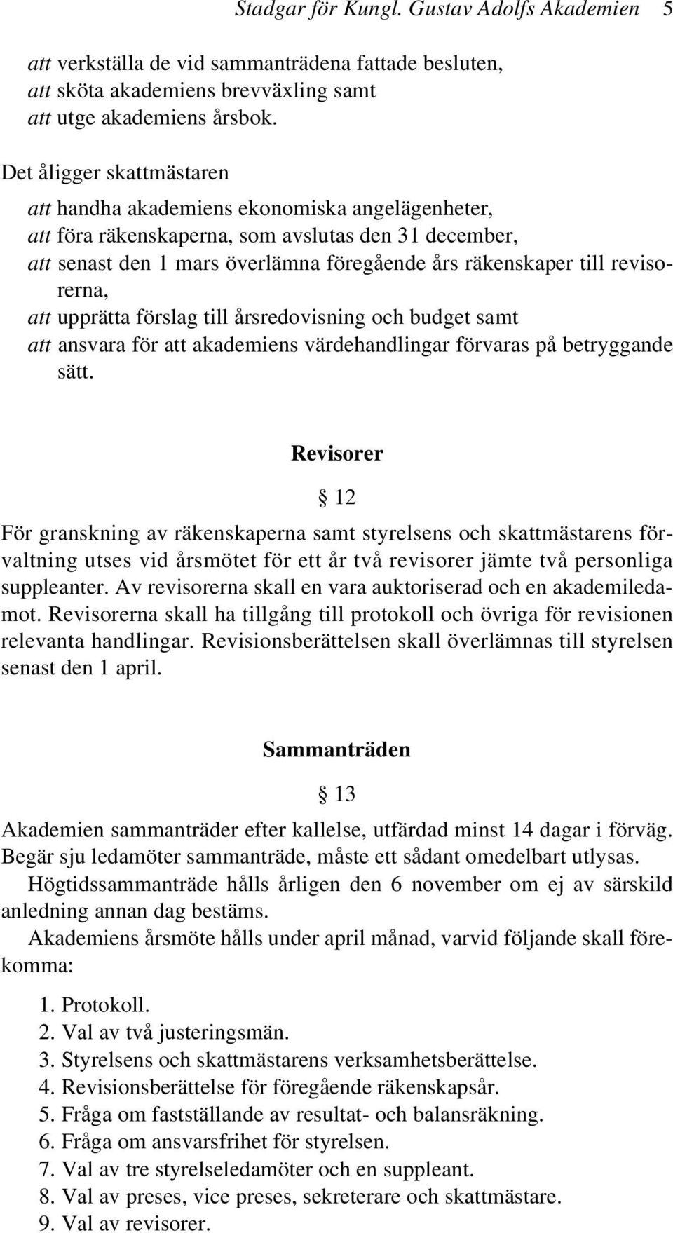 revisorerna, att upprätta förslag till årsredovisning och budget samt att ansvara för att akademiens värdehandlingar förvaras på betryggande sätt.