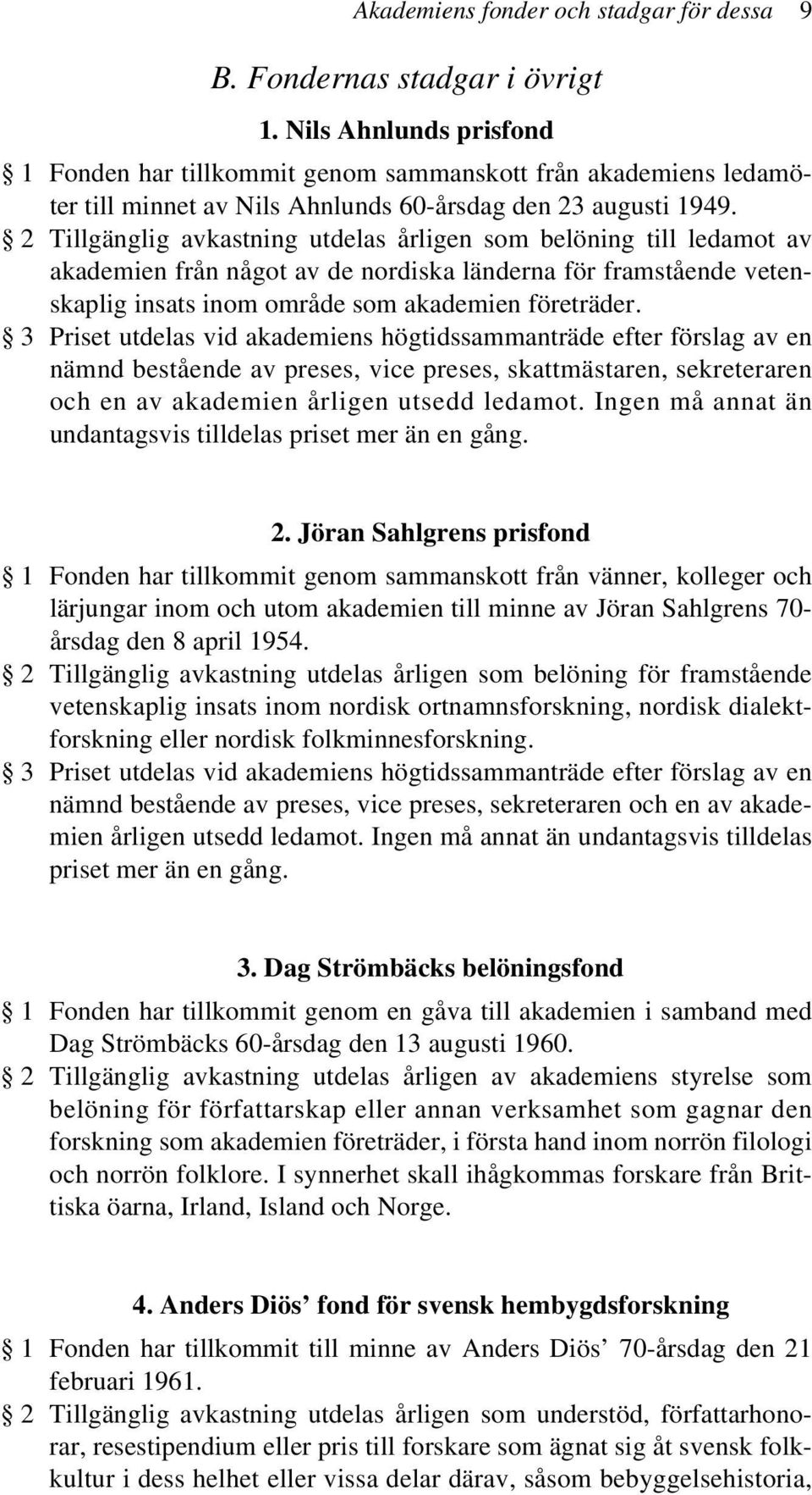 2 Tillgänglig avkastning utdelas årligen som belöning till ledamot av akademien från något av de nordiska länderna för framstående vetenskaplig insats inom område som akademien företräder.