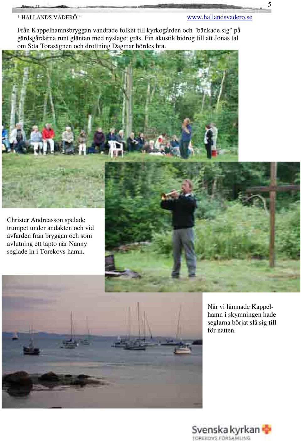 Christer Andreasson spelade trumpet under andakten och vid avfärden från bryggan och som avlutning ett tapto