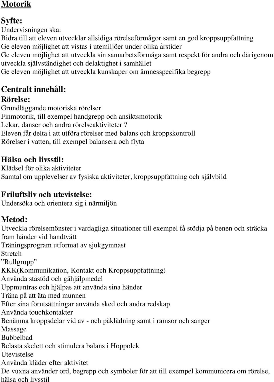 Rörelse: Grundläggande motoriska rörelser Finmotorik, till exempel handgrepp och ansiktsmotorik Lekar, danser och andra rörelseaktiviteter?