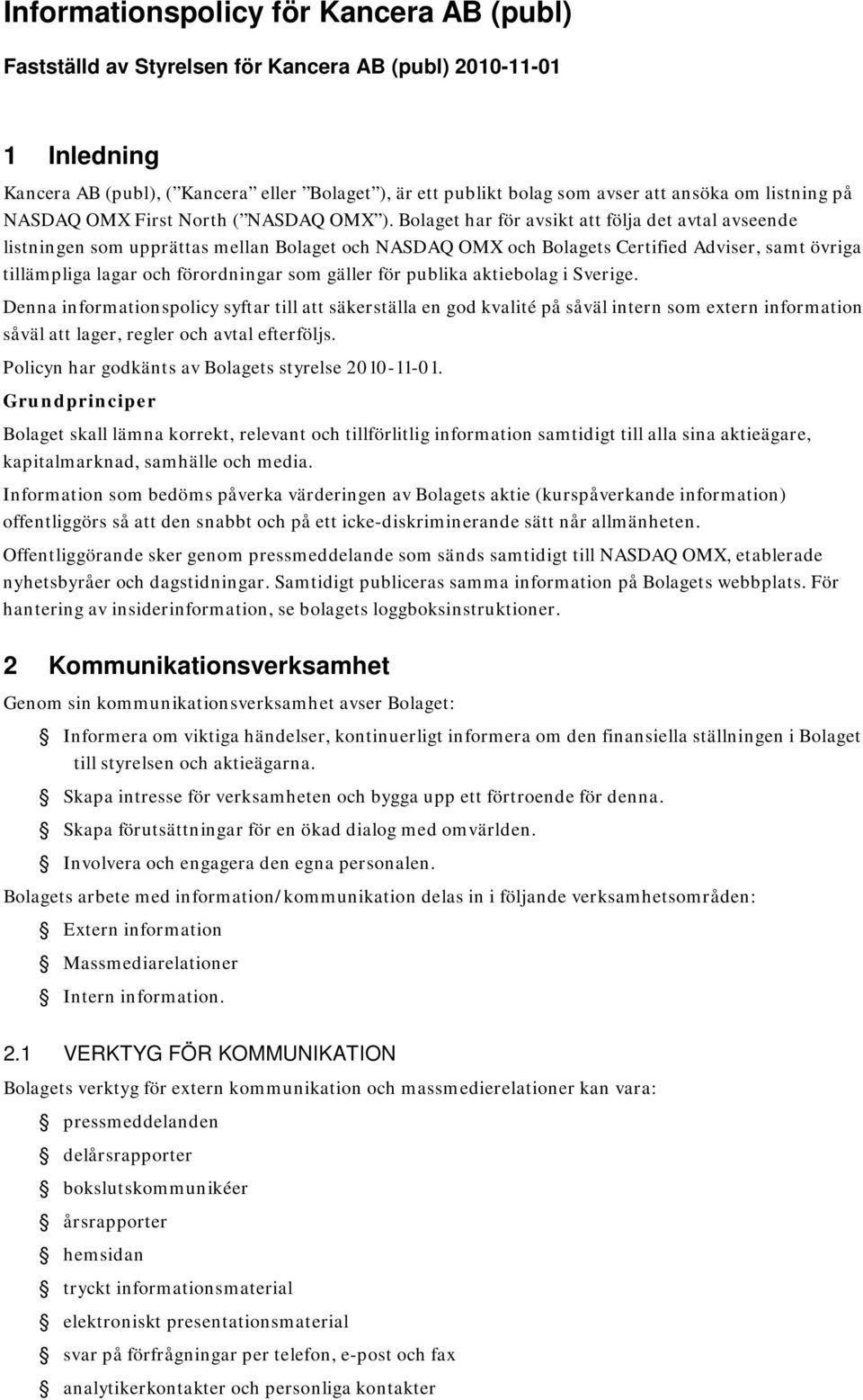 Bolaget har för avsikt att följa det avtal avseende listningen som upprättas mellan Bolaget och NASDAQ OMX och Bolagets Certified Adviser, samt övriga tillämpliga lagar och förordningar som gäller