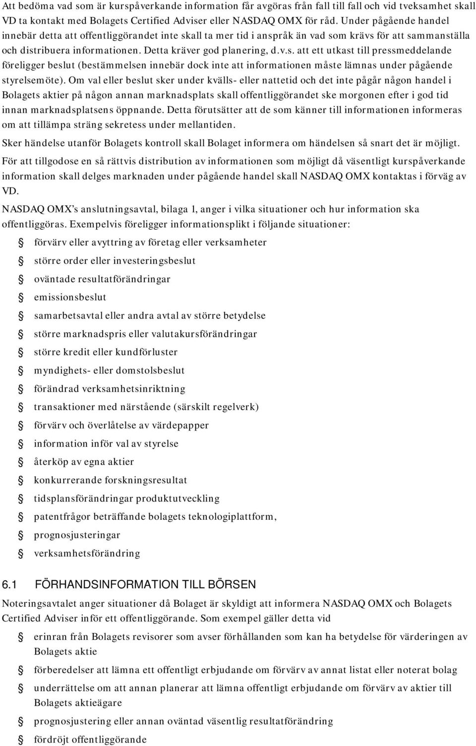 all ta mer tid i anspråk än vad som krävs för att sammanställa och distribuera informationen. Detta kräver god planering, d.v.s. att ett utkast till pressmeddelande föreligger beslut (bestämmelsen innebär dock inte att informationen måste lämnas under pågående styrelsemöte).