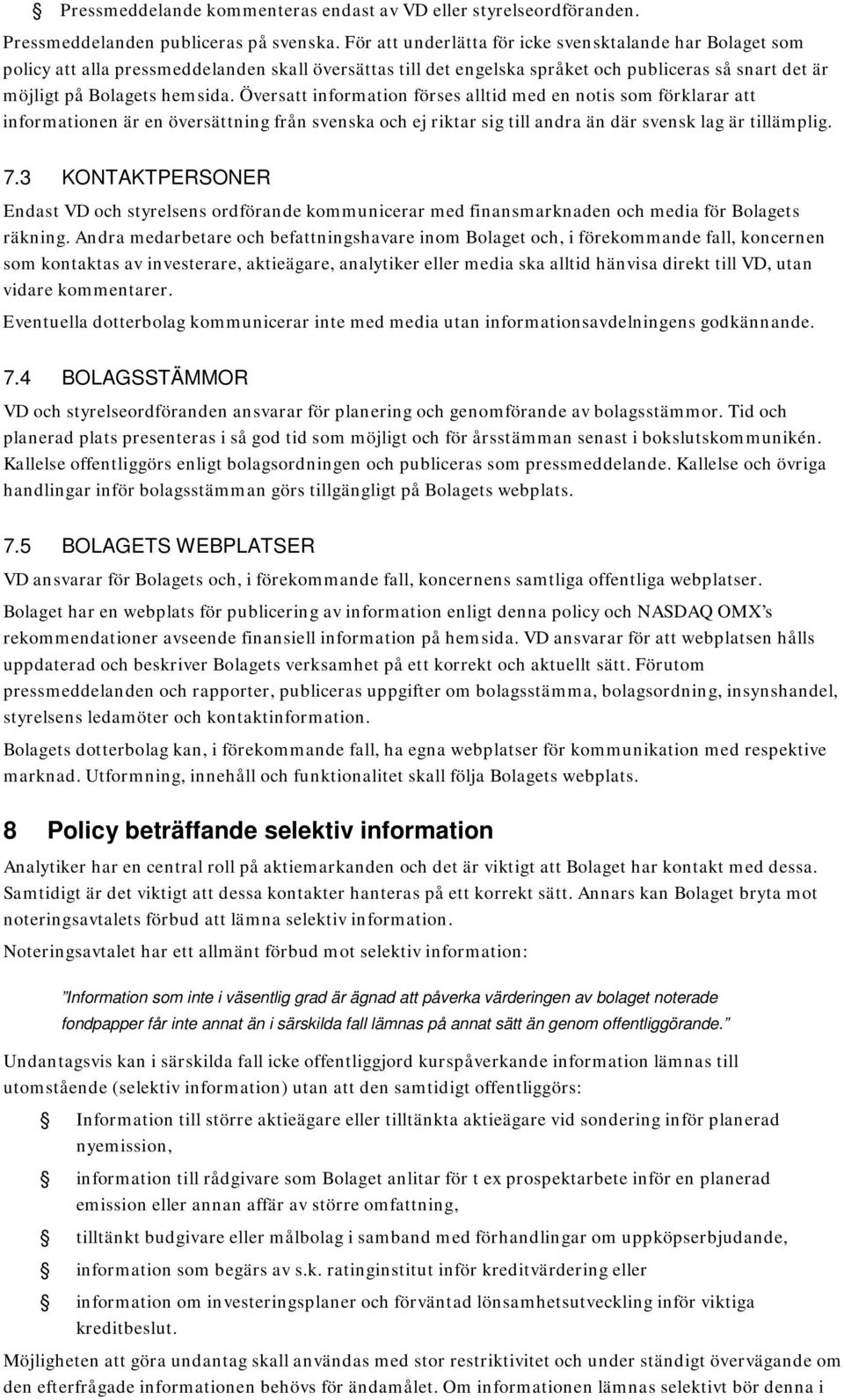 Översatt information förses alltid med en notis som förklarar att informationen är en översättning från svenska och ej riktar sig till andra än där svensk lag är tillämplig. 7.