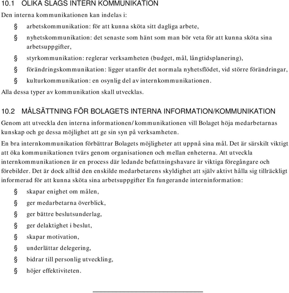 förändringar, kulturkommunikation: en osynlig del av internkommunikationen. Alla dessa typer av kommunikation skall utvecklas. 10.