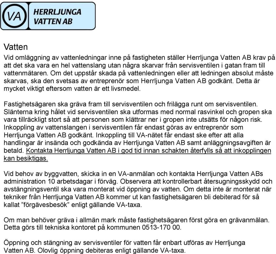 Detta är mycket viktigt eftersom vatten är ett livsmedel. Fastighetsägaren ska gräva fram till servisventilen och frilägga runt om servisventilen.