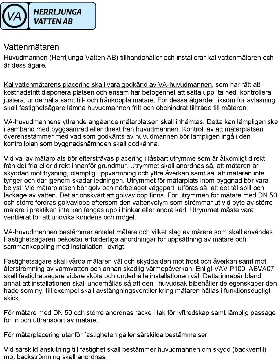 samt till- och frånkoppla mätare. För dessa åtgärder liksom för avläsning skall fastighetsägare lämna huvudmannen fritt och obehindrat tillträde till mätaren.