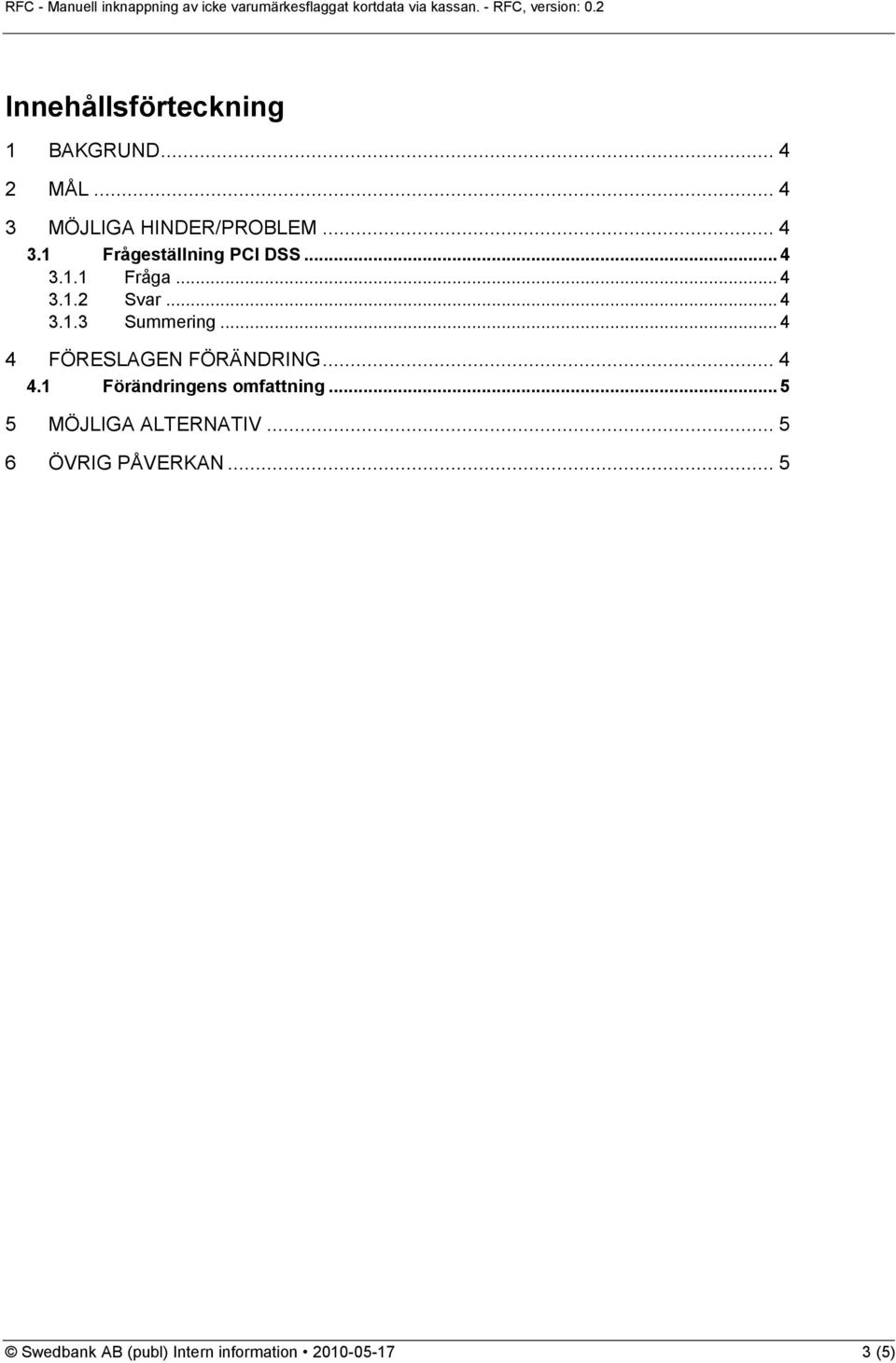 .. 4 4.1 Förändringens omfattning... 5 5 MÖJLIGA ALTERNATIV... 5 6 ÖVRIG PÅVERKAN.