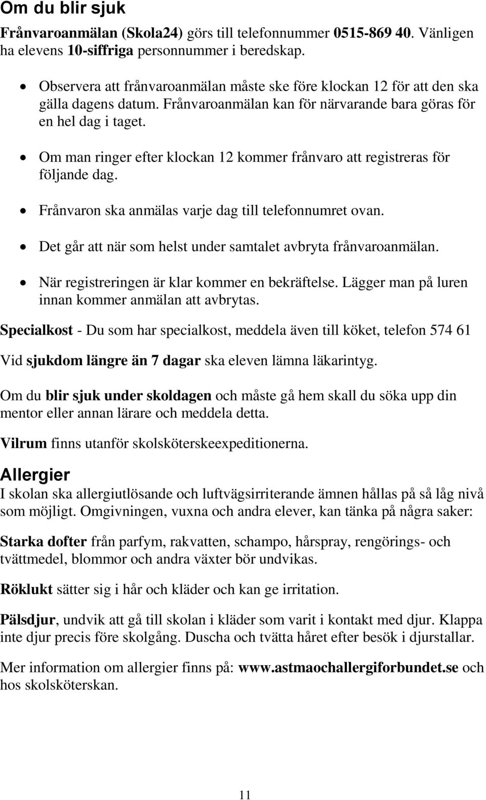 Om man ringer efter klockan 12 kommer frånvaro att registreras för följande dag. Frånvaron ska anmälas varje dag till telefonnumret ovan.