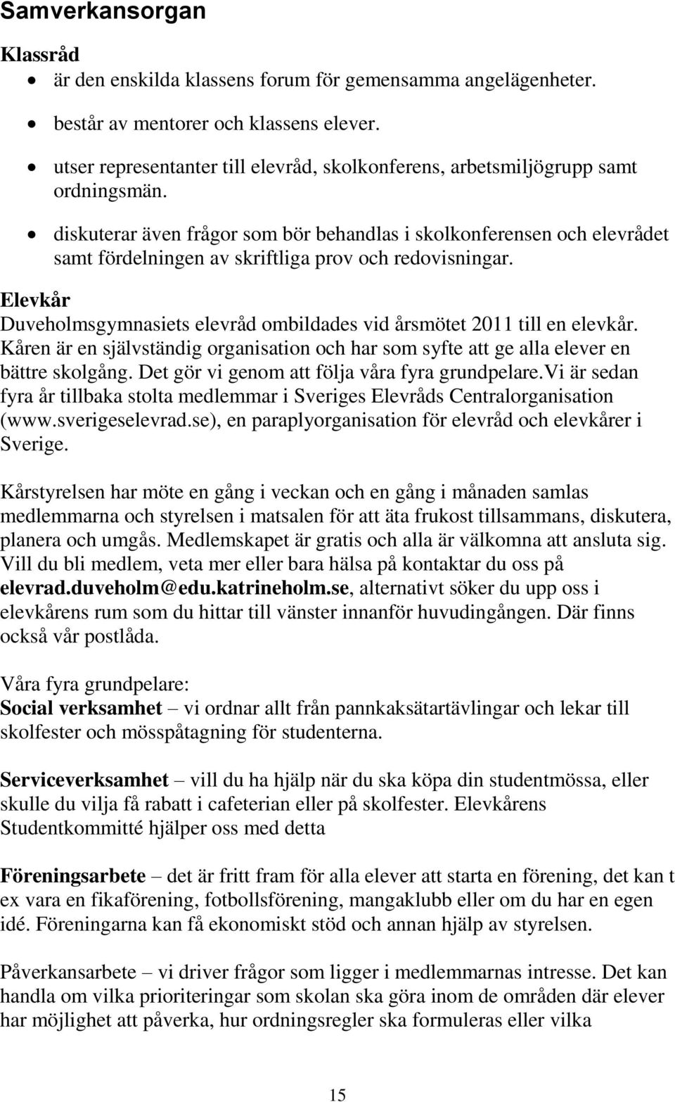 diskuterar även frågor som bör behandlas i skolkonferensen och elevrådet samt fördelningen av skriftliga prov och redovisningar.