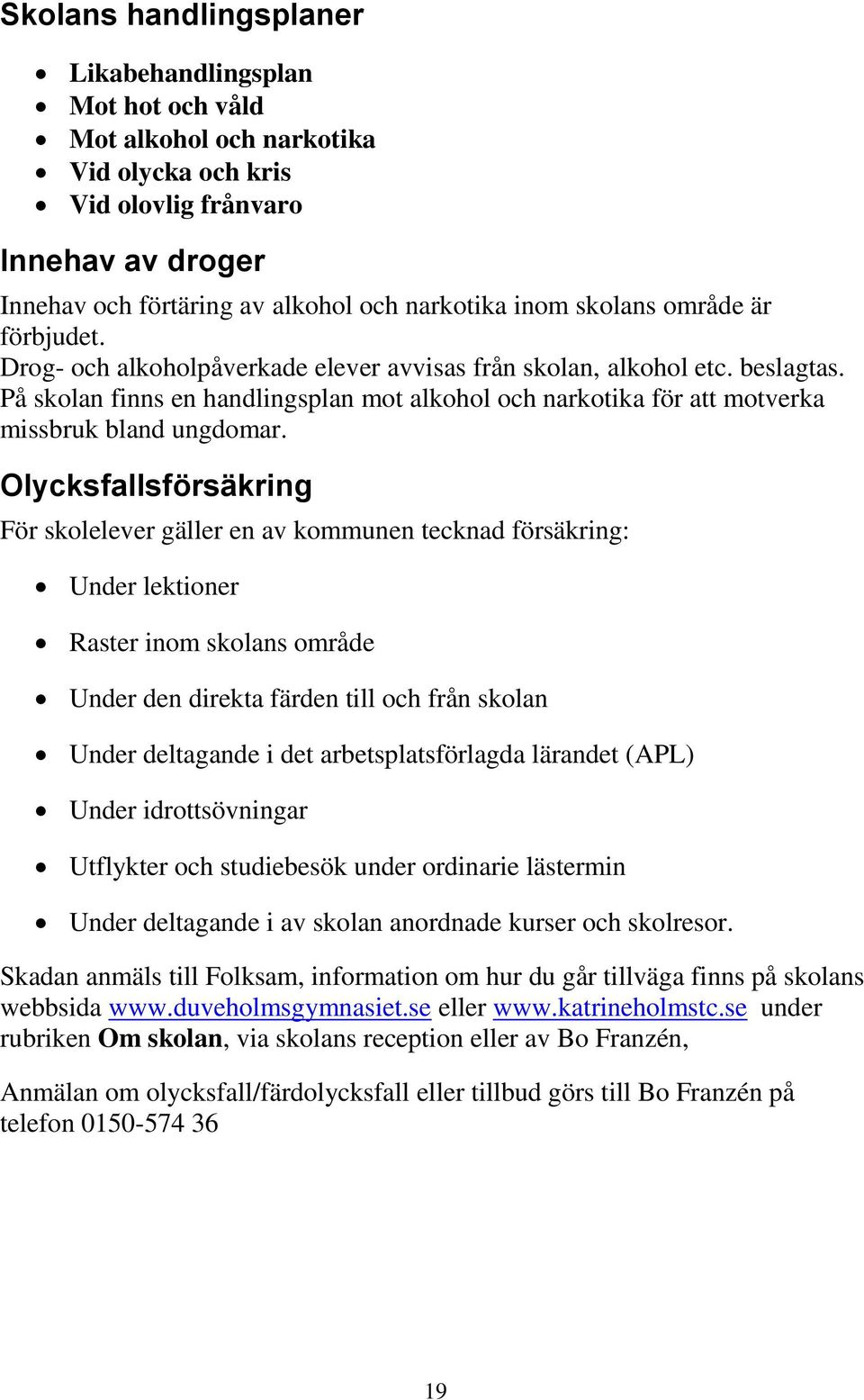 På skolan finns en handlingsplan mot alkohol och narkotika för att motverka missbruk bland ungdomar.