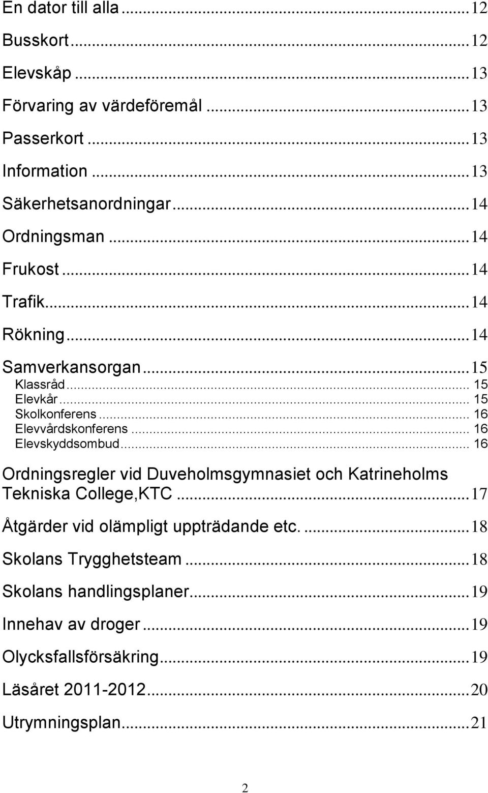 .. 16 Elevskyddsombud... 16 Ordningsregler vid Duveholmsgymnasiet och Katrineholms Tekniska College,KTC... 17 Åtgärder vid olämpligt uppträdande etc.