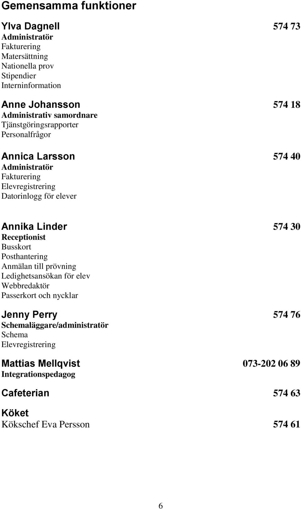 Annika Linder 574 30 Receptionist Busskort Posthantering Anmälan till prövning Ledighetsansökan för elev Webbredaktör Passerkort och nycklar Jenny Perry