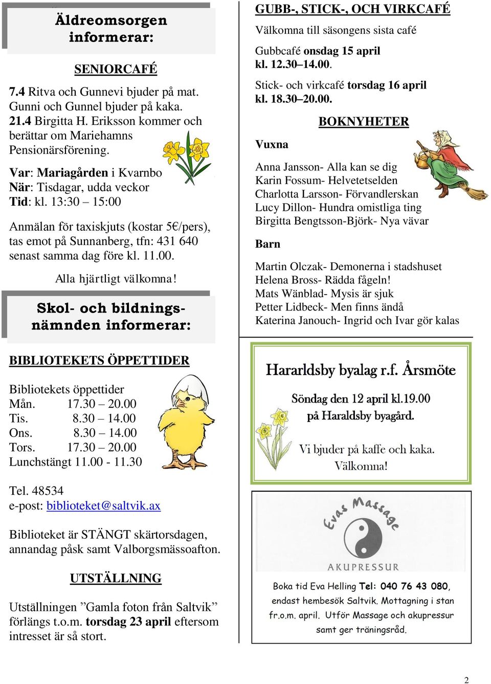 Skol- och bildningsnämnden GUBB-, STICK-, OCH VIRKCAFÉ Välkomna till säsongens sista café Gubbcafé onsdag 15 april kl. 12.30 14.00.