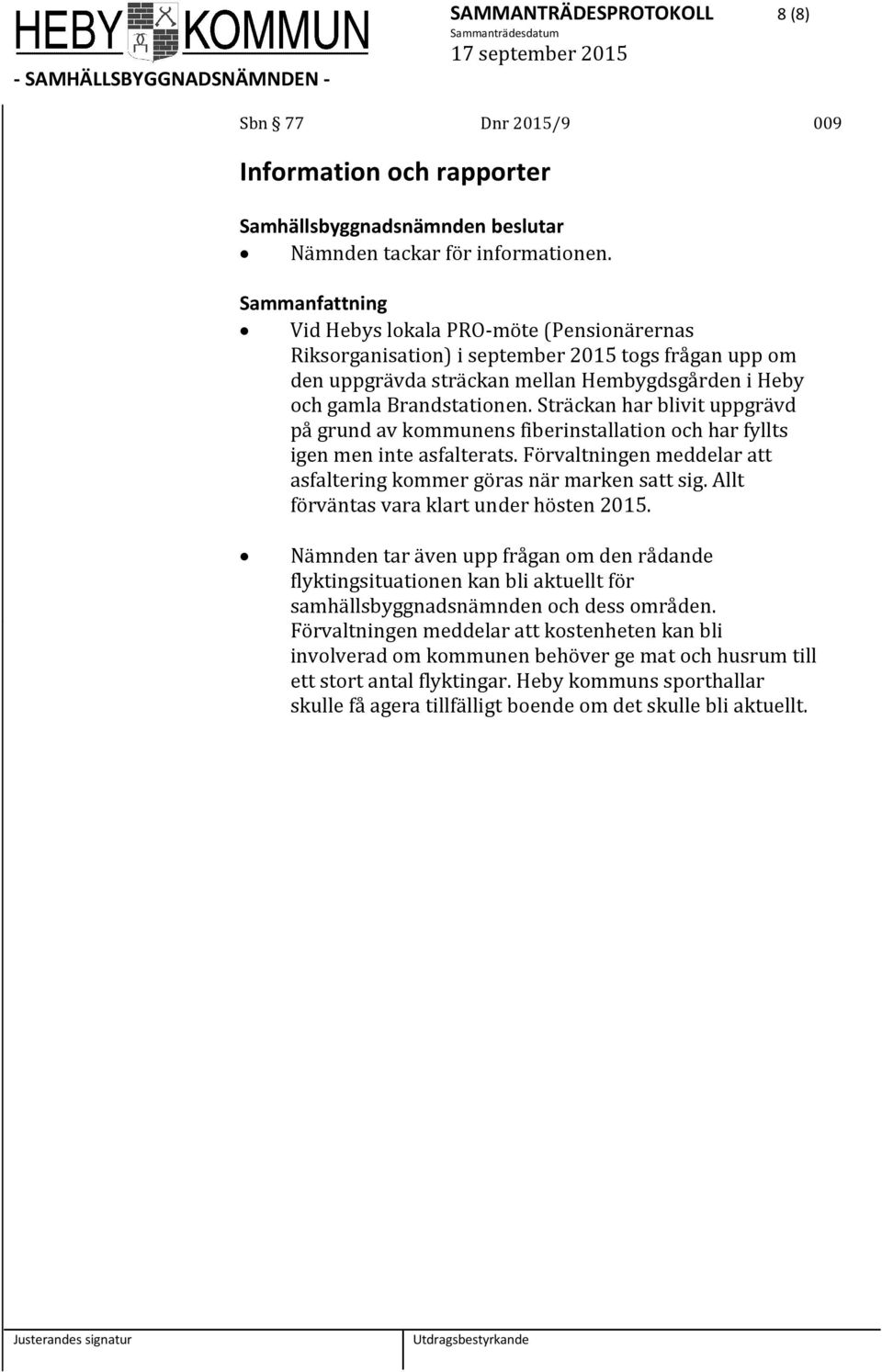 Sträckan har blivit uppgrävd på grund av kommunens fiberinstallation och har fyllts igen men inte asfalterats. Förvaltningen meddelar att asfaltering kommer göras när marken satt sig.