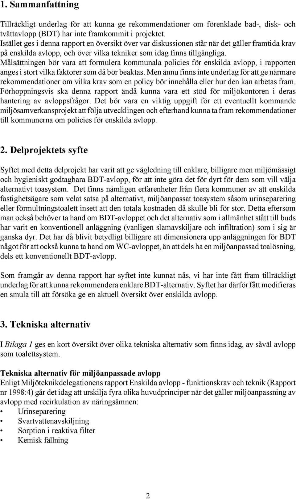 Målsättningen bör vara att formulera kommunala policies för enskilda avlopp, i rapporten anges i stort vilka faktorer som då bör beaktas.