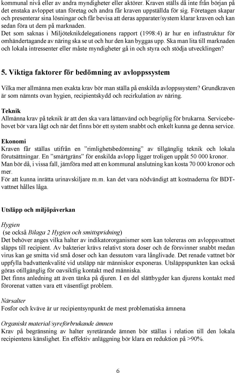 Det som saknas i Miljöteknikdelegationens rapport (1998:4) är hur en infrastruktur för omhändertagande av näring ska se ut och hur den kan byggas upp.