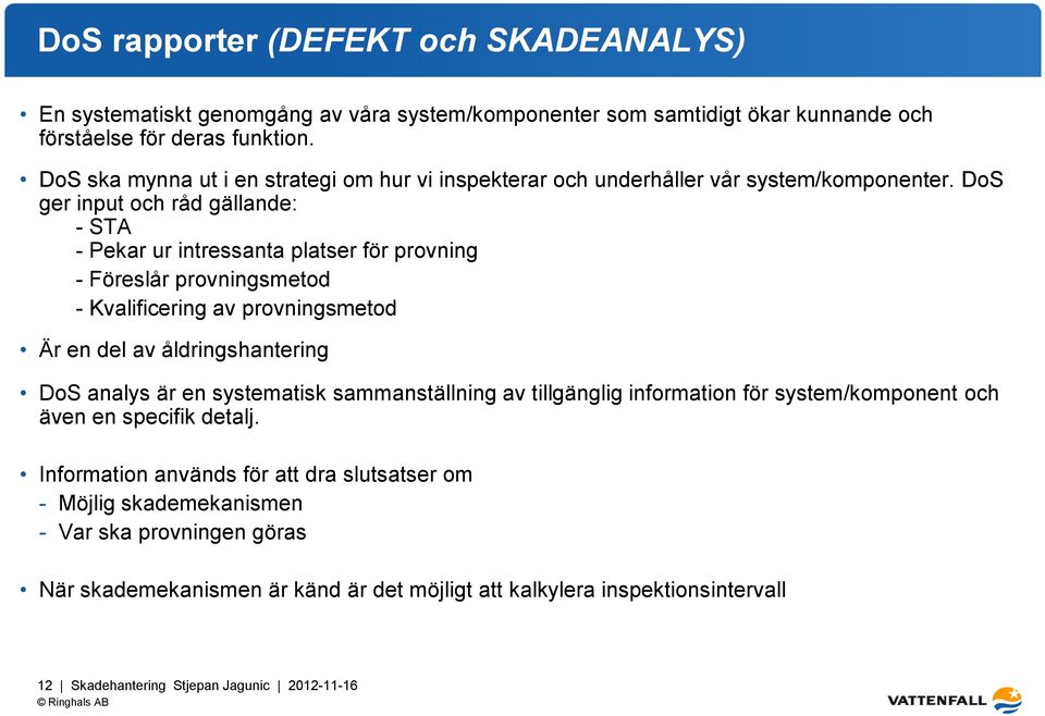 DoS ger input och råd gällande: - STA - Pekar ur intressanta platser för provning - Föreslår provningsmetod - Kvalificering av provningsmetod Är en del av åldringshantering DoS analys är en